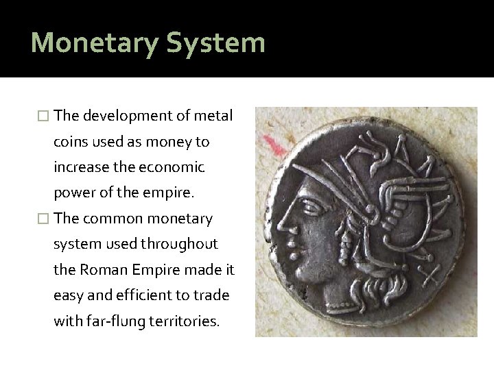 Monetary System � The development of metal coins used as money to increase the