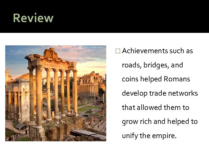 Review � Achievements such as roads, bridges, and coins helped Romans develop trade networks