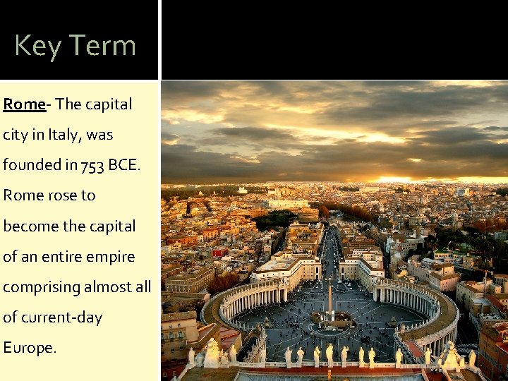 Key Term Rome- The capital city in Italy, was founded in 753 BCE. Rome