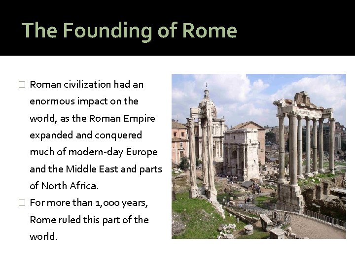 The Founding of Rome � Roman civilization had an enormous impact on the world,