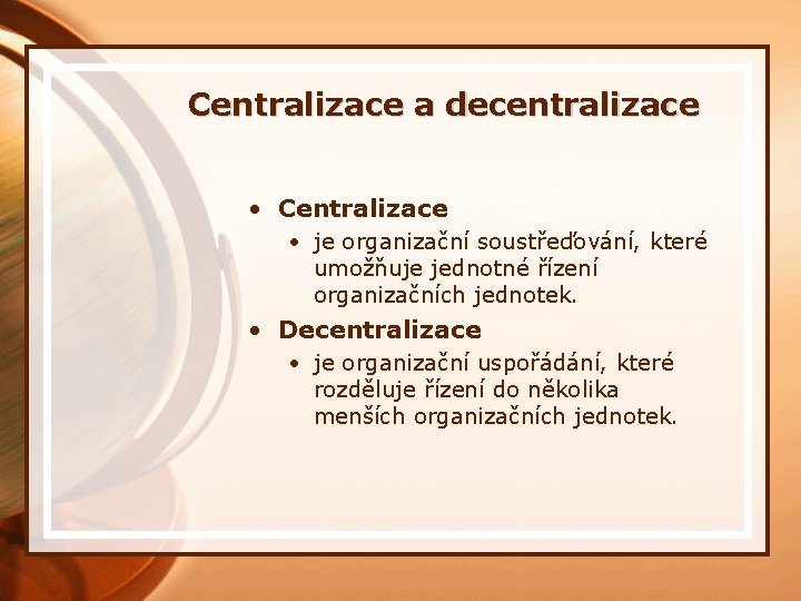 Centralizace a decentralizace • Centralizace • je organizační soustřeďování, které umožňuje jednotné řízení organizačních