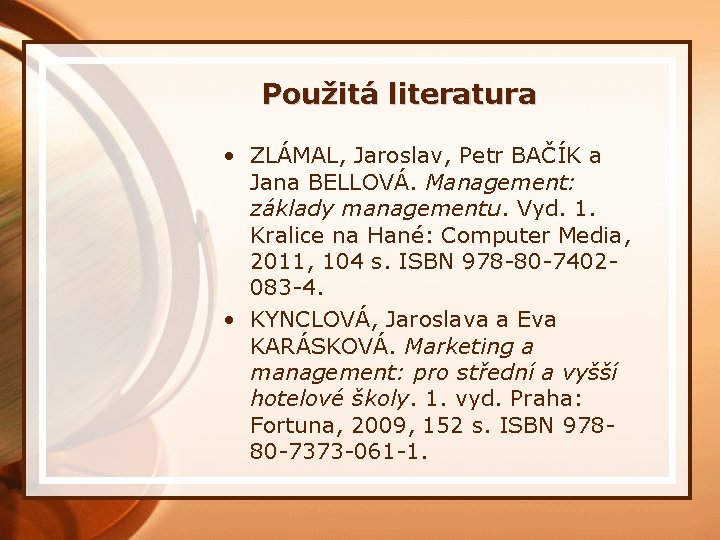 Použitá literatura • ZLÁMAL, Jaroslav, Petr BAČÍK a Jana BELLOVÁ. Management: základy managementu. Vyd.