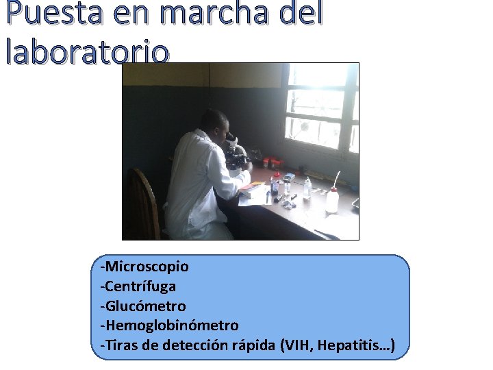 Puesta en marcha del laboratorio -Microscopio -Centrífuga -Glucómetro -Hemoglobinómetro -Tiras de detección rápida (VIH,