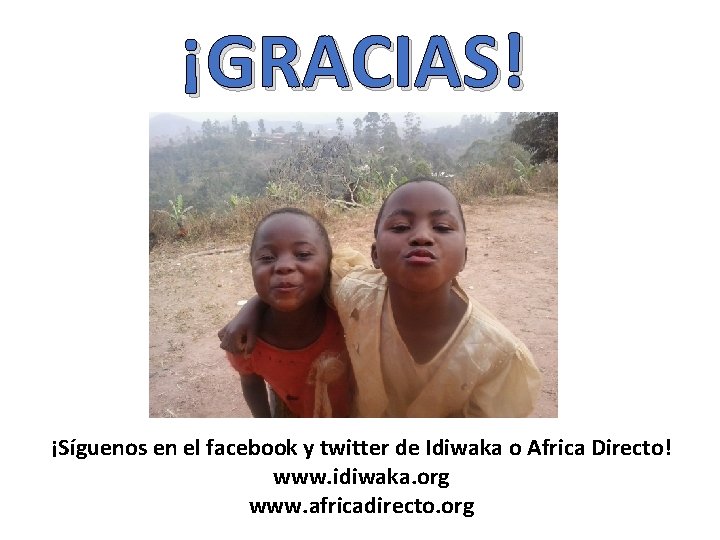¡GRACIAS! ¡Síguenos en el facebook y twitter de Idiwaka o Africa Directo! www. idiwaka.