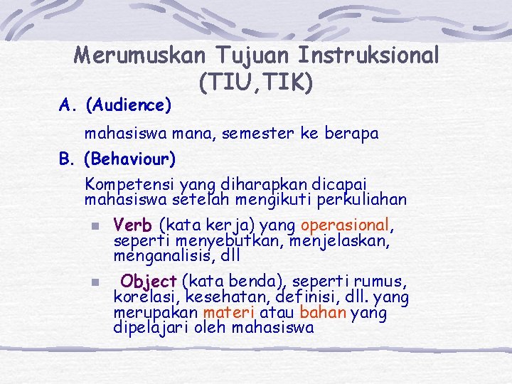 Merumuskan Tujuan Instruksional (TIU, TIK) A. (Audience) mahasiswa mana, semester ke berapa B. (Behaviour)