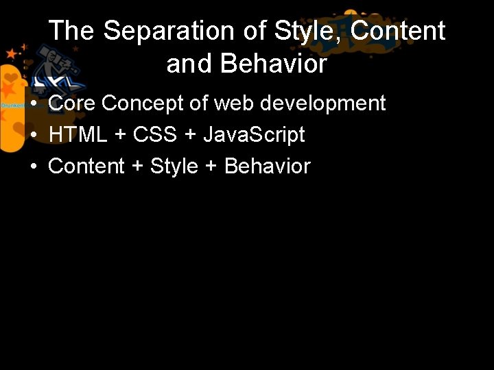 The Separation of Style, Content and Behavior • Core Concept of web development •