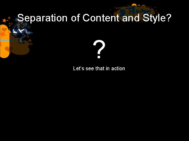 Separation of Content and Style? ? Let’s see that in action 