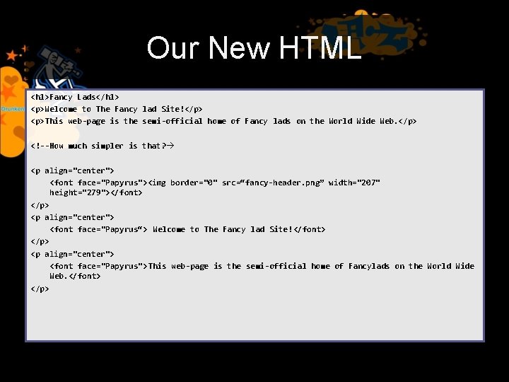 Our New HTML <h 1>Fancy Lads</h 1> <p>Welcome to The Fancy lad Site!</p> <p>This