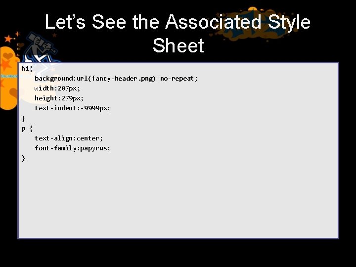 Let’s See the Associated Style Sheet h 1{ background: url(fancy-header. png) no-repeat; width: 207