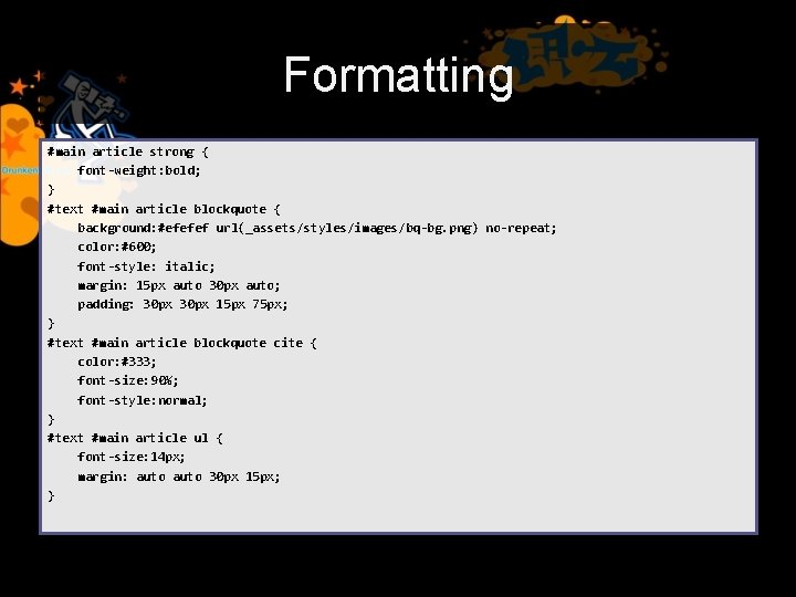 Formatting #main article strong { font-weight: bold; } #text #main article blockquote { background: