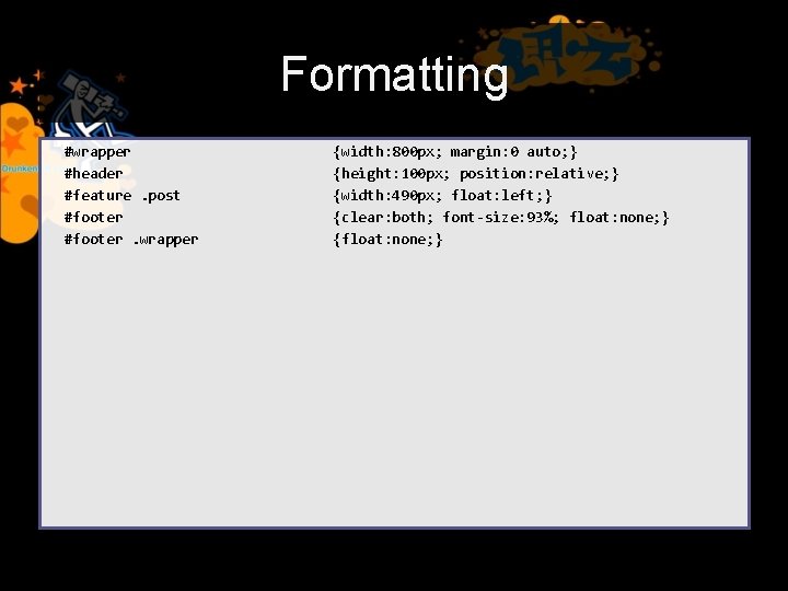 Formatting #wrapper #header #feature. post #footer. wrapper {width: 800 px; margin: 0 auto; }