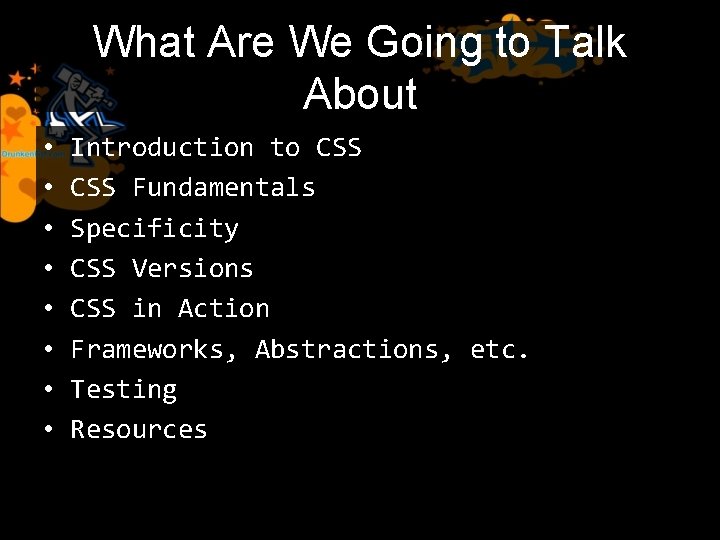 What Are We Going to Talk About • • Introduction to CSS Fundamentals Specificity