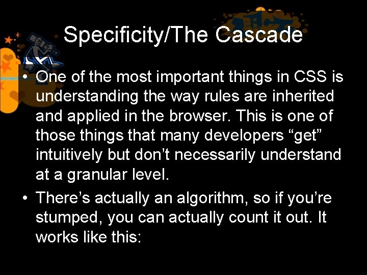 Specificity/The Cascade • One of the most important things in CSS is understanding the