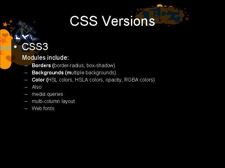 CSS Versions • CSS 3 Modules include: – – – – Borders (border-radius, box-shadow)