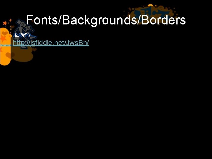 Fonts/Backgrounds/Borders http: //jsfiddle. net/Jws. Bn/ 