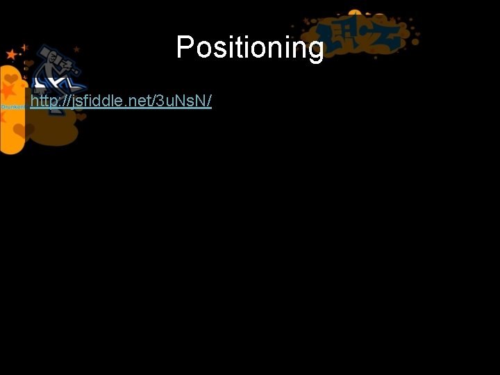 Positioning http: //jsfiddle. net/3 u. Ns. N/ 