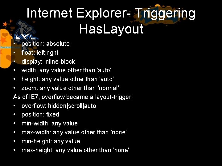 Internet Explorer- Triggering Has. Layout • position: absolute • float: left|right • display: inline-block