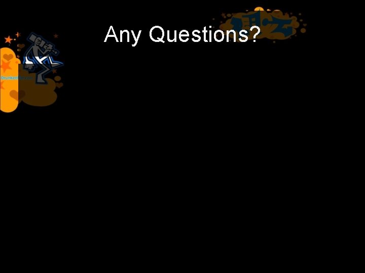 Any Questions? 