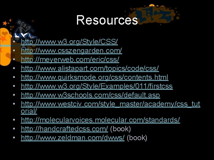 Resources • • http: //www. w 3. org/Style/CSS/ http: //www. csszengarden. com/ http: //meyerweb.
