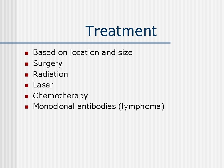 Treatment n n n Based on location and size Surgery Radiation Laser Chemotherapy Monoclonal