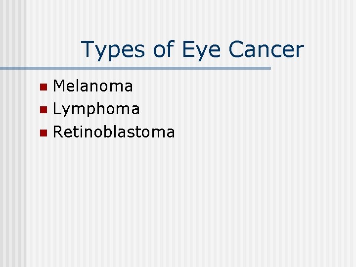 Types of Eye Cancer Melanoma n Lymphoma n Retinoblastoma n 