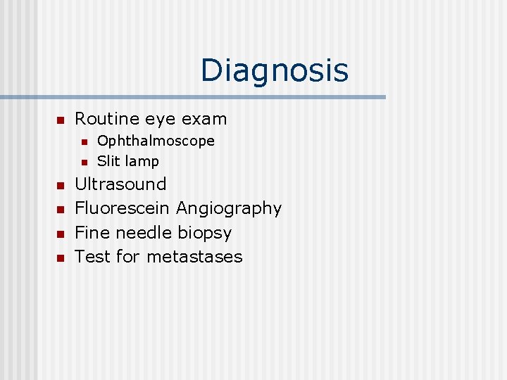 Diagnosis n Routine eye exam n n n Ophthalmoscope Slit lamp Ultrasound Fluorescein Angiography