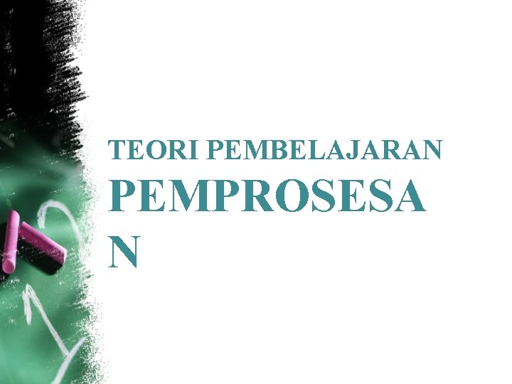 TEORI PEMBELAJARAN PEMPROSESA N TEORI PEMBELAJARAN PEMPROSESA N