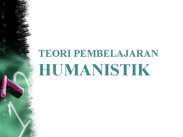 TEORI PEMBELAJARAN HUMANISTIK TEORI PEMBELAJARAN HUMANISTIK