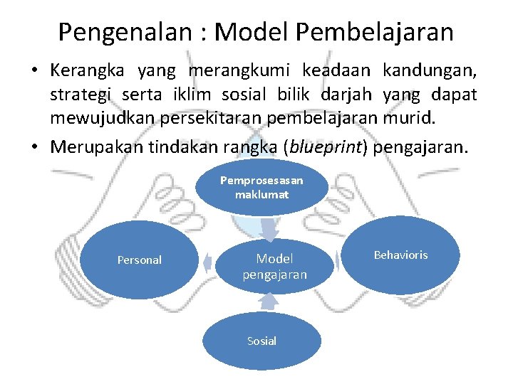 Pengenalan : Model Pembelajaran • Kerangka yang merangkumi keadaan kandungan, strategi serta iklim sosial Pengenalan : Model Pembelajaran • Kerangka yang merangkumi keadaan kandungan, strategi serta iklim sosial