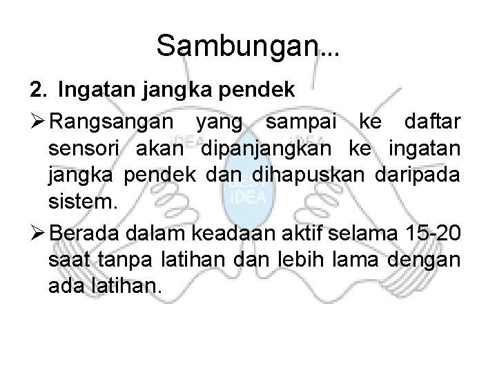 Sambungan… 2. Ingatan jangka pendek Ø Rangsangan yang sampai ke daftar sensori akan dipanjangkan Sambungan… 2. Ingatan jangka pendek Ø Rangsangan yang sampai ke daftar sensori akan dipanjangkan