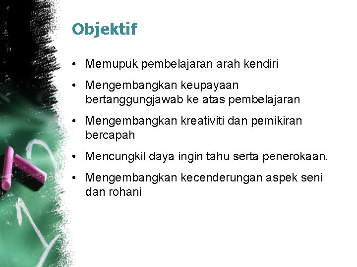 Objektif • Memupuk pembelajaran arah kendiri • Mengembangkan keupayaan bertanggungjawab ke atas pembelajaran • Objektif • Memupuk pembelajaran arah kendiri • Mengembangkan keupayaan bertanggungjawab ke atas pembelajaran •