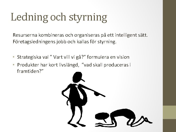 Ledning och styrning Resurserna kombineras och organiseras på ett intelligent sätt. Företagsledningens jobb och