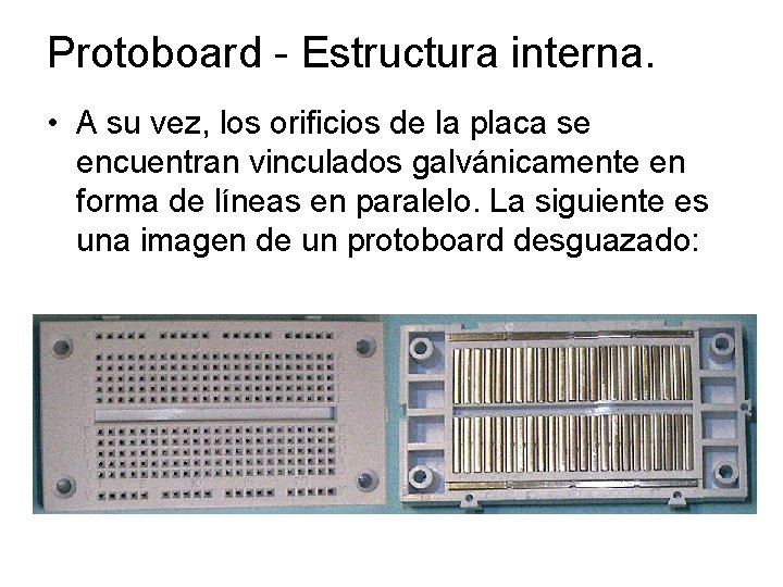 Protoboard - Estructura interna. • A su vez, los orificios de la placa se