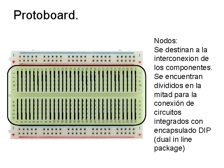 Protoboard. Nodos: Se destinan a la interconexion de los componentes. Se encuentran divididos en