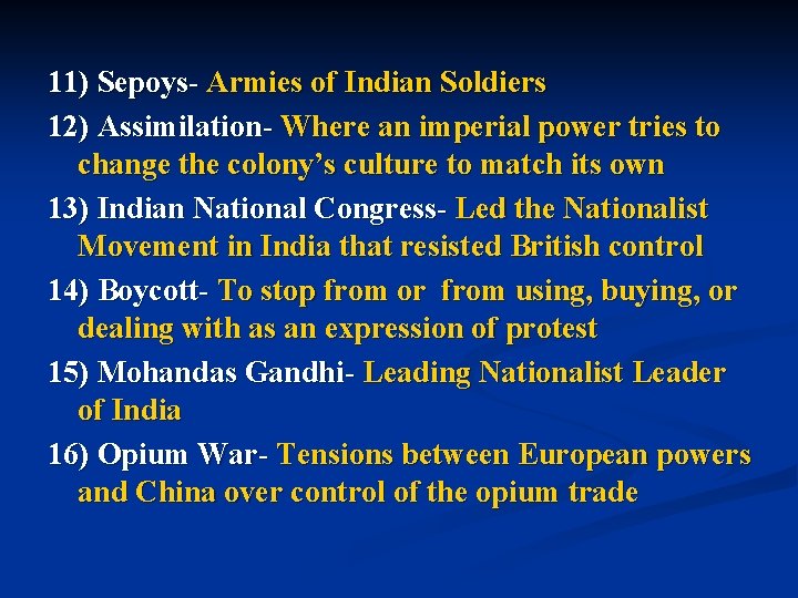 11) Sepoys- Armies of Indian Soldiers 12) Assimilation- Where an imperial power tries to