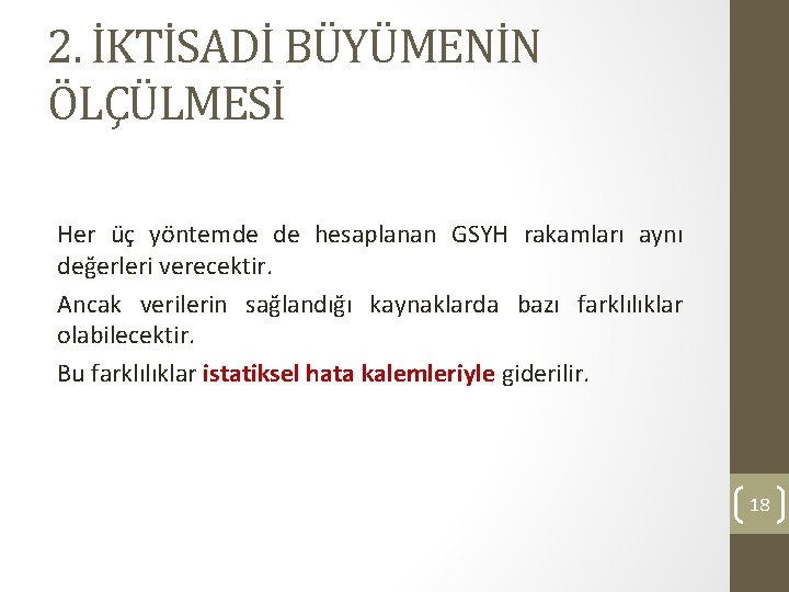 2. İKTİSADİ BÜYÜMENİN ÖLÇÜLMESİ Her üç yöntemde de hesaplanan GSYH rakamları aynı değerleri verecektir.