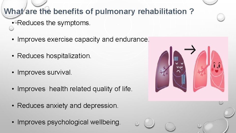 What are the benefits of pulmonary rehabilitation ? • Reduces the symptoms. • Improves