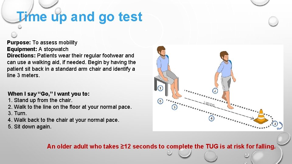 Time up and go test Purpose: To assess mobility Equipment: A stopwatch Directions: Patients