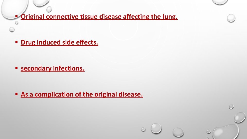 § Original connective tissue disease affecting the lung. § Drug induced side effects. §
