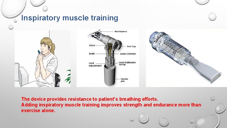 Inspiratory muscle training The device provides resistance to patient’s breathing efforts. Adding inspiratory muscle