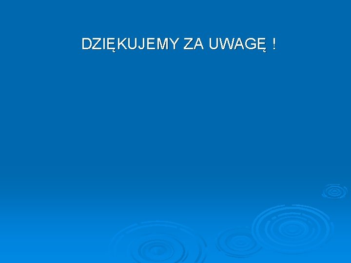 DZIĘKUJEMY ZA UWAGĘ ! DZIĘKUJEMY ZA UWAGĘ !