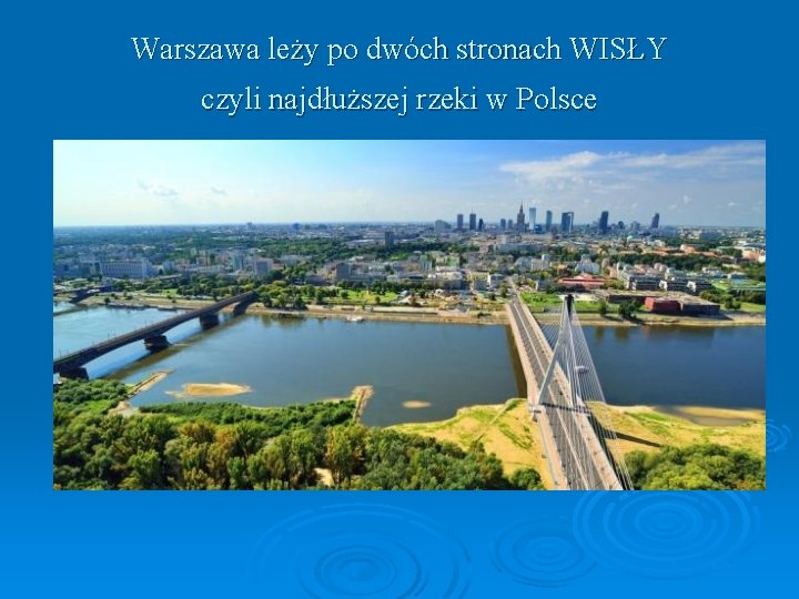 Warszawa leży po dwóch stronach WISŁY czyli najdłuższej rzeki w Polsce 