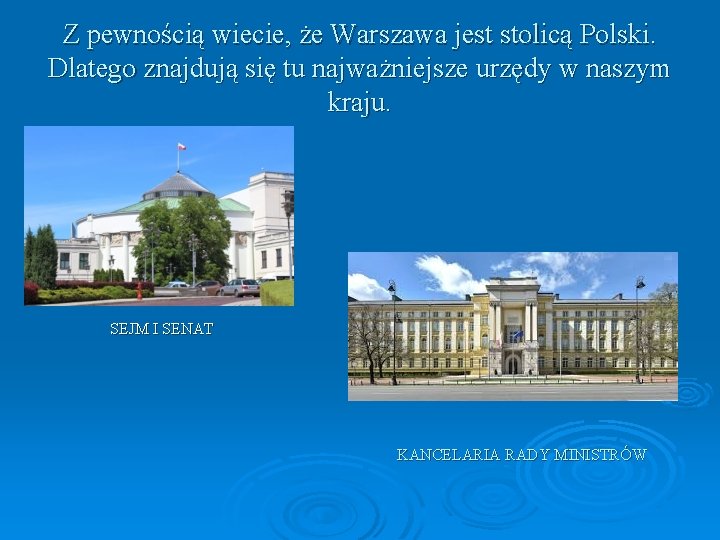 Z pewnością wiecie, że Warszawa jest stolicą Polski. Dlatego znajdują się tu najważniejsze urzędy Z pewnością wiecie, że Warszawa jest stolicą Polski. Dlatego znajdują się tu najważniejsze urzędy