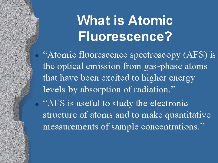 What is Atomic Fluorescence? l l “Atomic fluorescence spectroscopy (AFS) is the optical emission