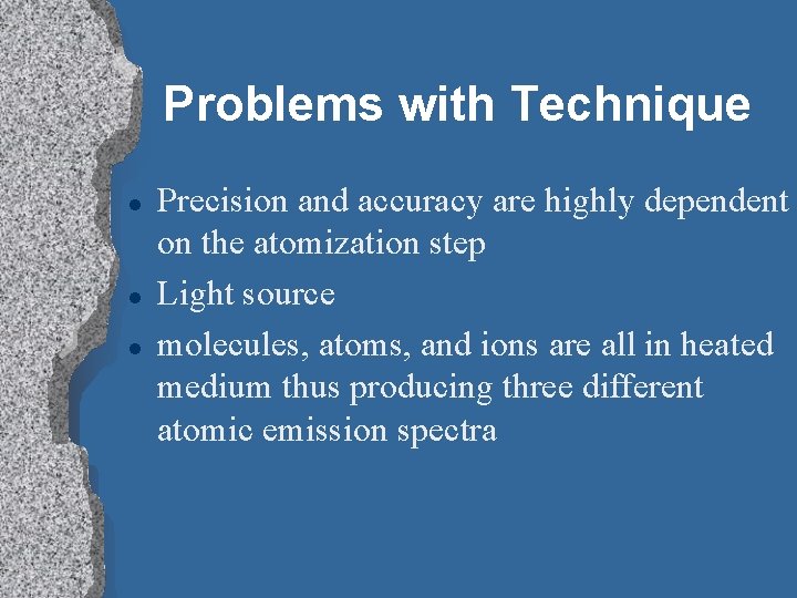 Problems with Technique l l l Precision and accuracy are highly dependent on the