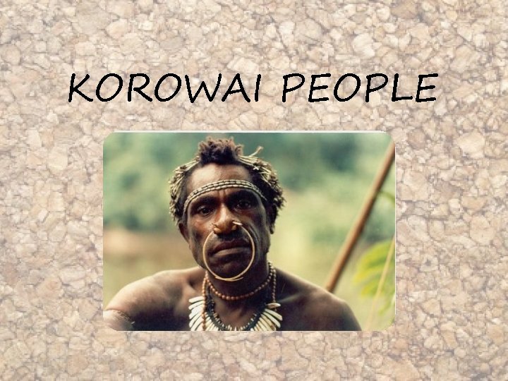 KOROWAI PEOPLE 