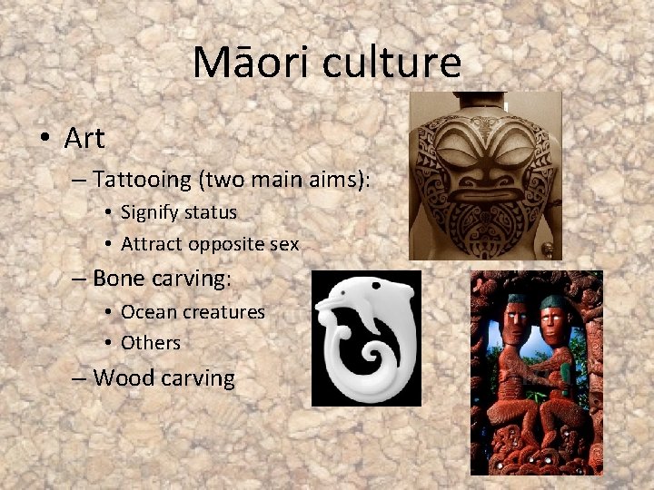 Māori culture • Art – Tattooing (two main aims): • Signify status • Attract