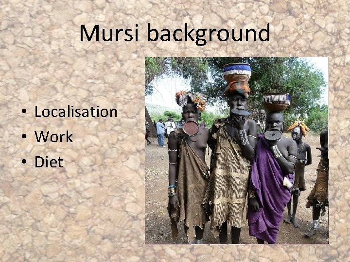 Mursi background • Localisation • Work • Diet 