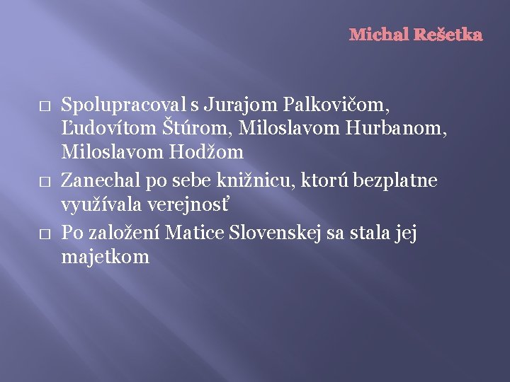 Michal Rešetka � � � Spolupracoval s Jurajom Palkovičom, Ľudovítom Štúrom, Miloslavom Hurbanom, Miloslavom