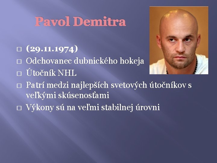Pavol Demitra � � � (29. 11. 1974) Odchovanec dubnického hokeja Útočník NHL Patrí